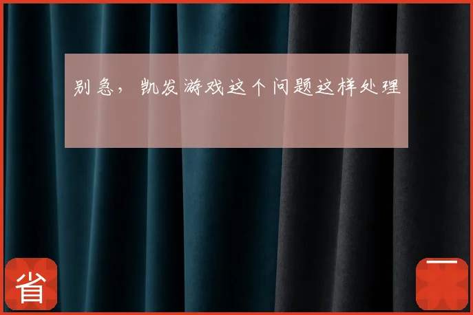 别急，凯发游戏这个问题这样处理
