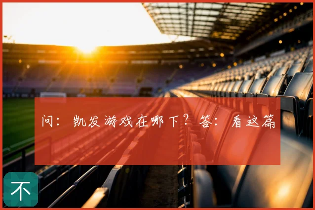 问：凯发游戏在哪下？答：看这篇