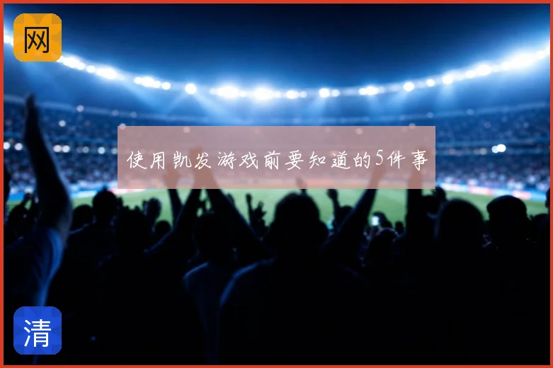 使用凯发游戏前要知道的5件事